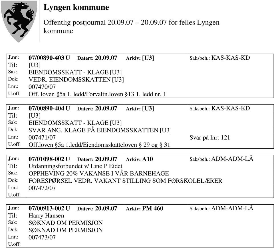 nr: 07/01098-002 U Datert: 20.09.07 Arkiv: A10 Saksbeh.: ADM-ADM-LÅ Til: Utdanningsforbundet v/ Line P Eidet Sak: OPPHEVING 20% VAKANSE I VÅR BARNEHAGE Dok: FORESPØRSEL VEDR.