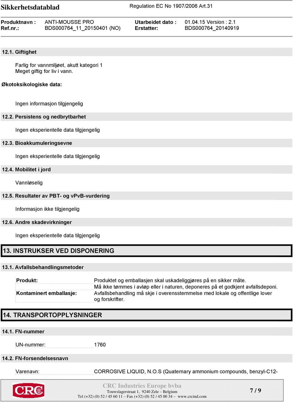 Andre skadevirkninger Ingen eksperientelle data tilgjengelig 13. INSTRUKSER VED DISPONERING 13.1. Avfallsbehandlingsmetoder Produkt: Kontaminert emballasje: Produktet og emballasjen skal uskadeliggjøres på en sikker måte.