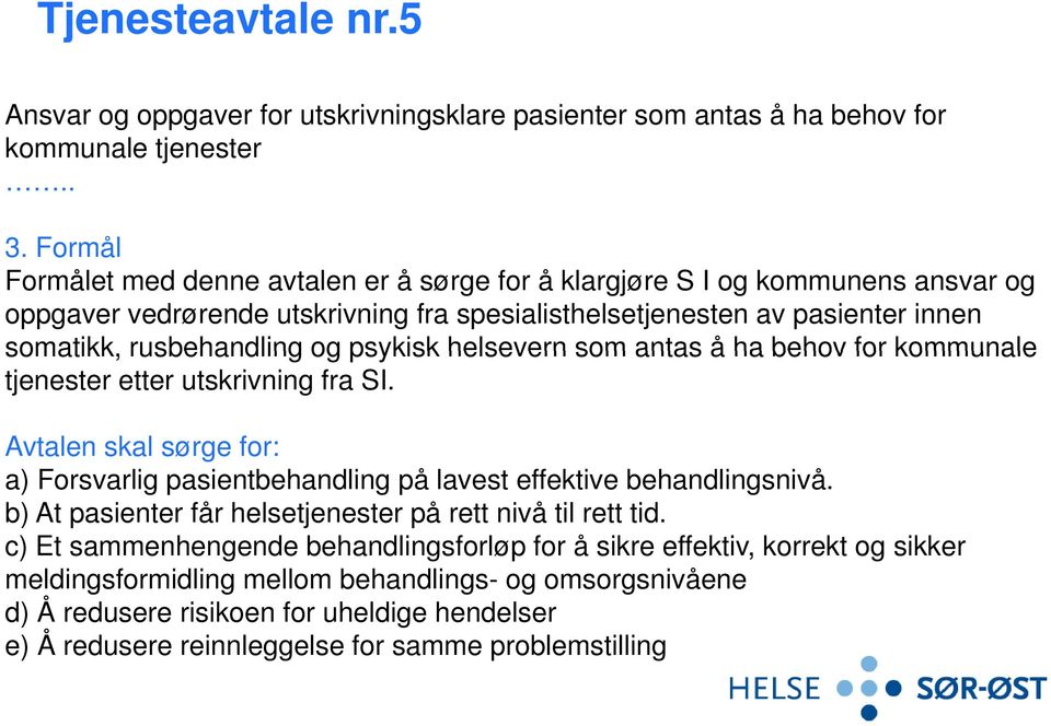 psykisk helsevern som antas å ha behov for kommunale tjenester etter utskrivning fra SI. Avtalen skal sørge for: a) Forsvarlig pasientbehandling på lavest effektive behandlingsnivå.