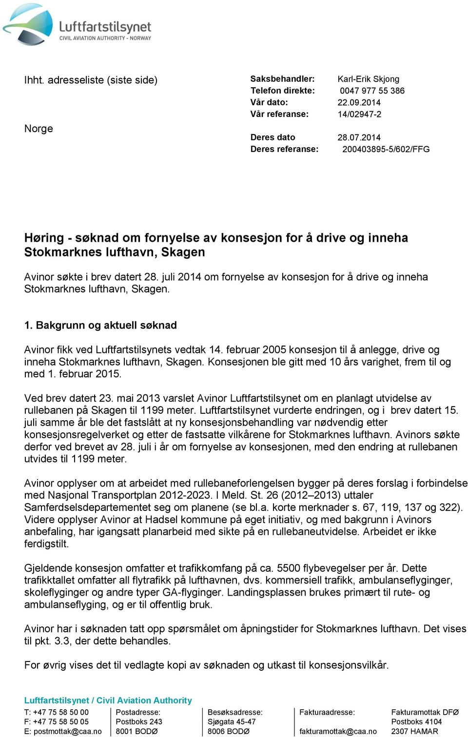 juli 2014 om fornyelse av konsesjon for å drive og inneha Stokmarknes lufthavn, Skagen. 1. Bakgrunn og aktuell søknad Avinor fikk ved Luftfartstilsynets vedtak 14.
