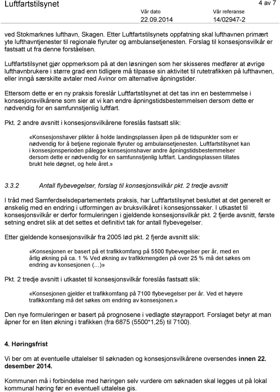 Luftfartstilsynet gjør oppmerksom på at den løsningen som her skisseres medfører at øvrige lufthavnbrukere i større grad enn tidligere må tilpasse sin aktivitet til rutetrafikken på lufthavnen, eller