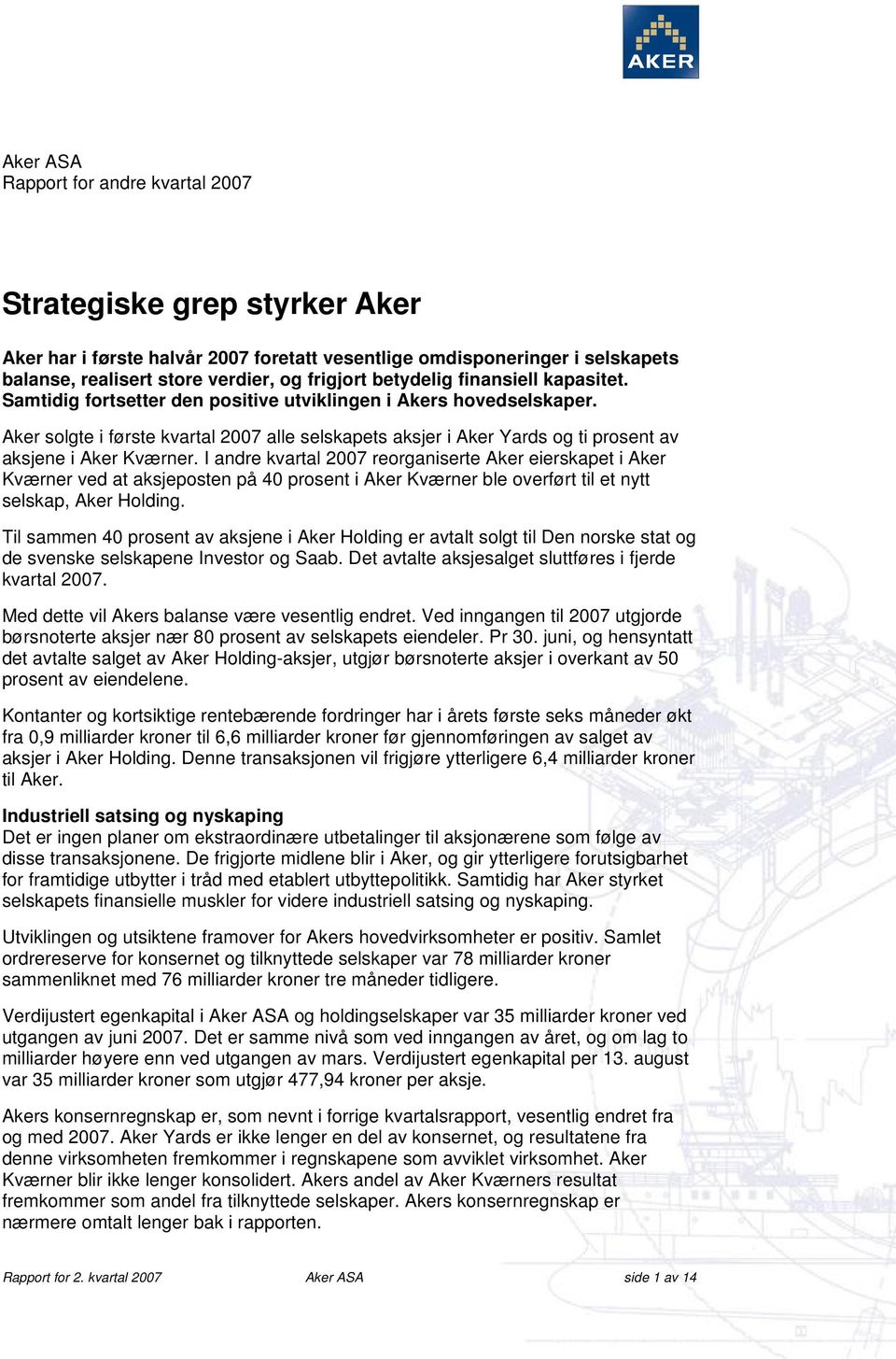 Aker solgte i første kvartal 2007 alle selskapets aksjer i Aker Yards og ti prosent av aksjene i Aker Kværner.