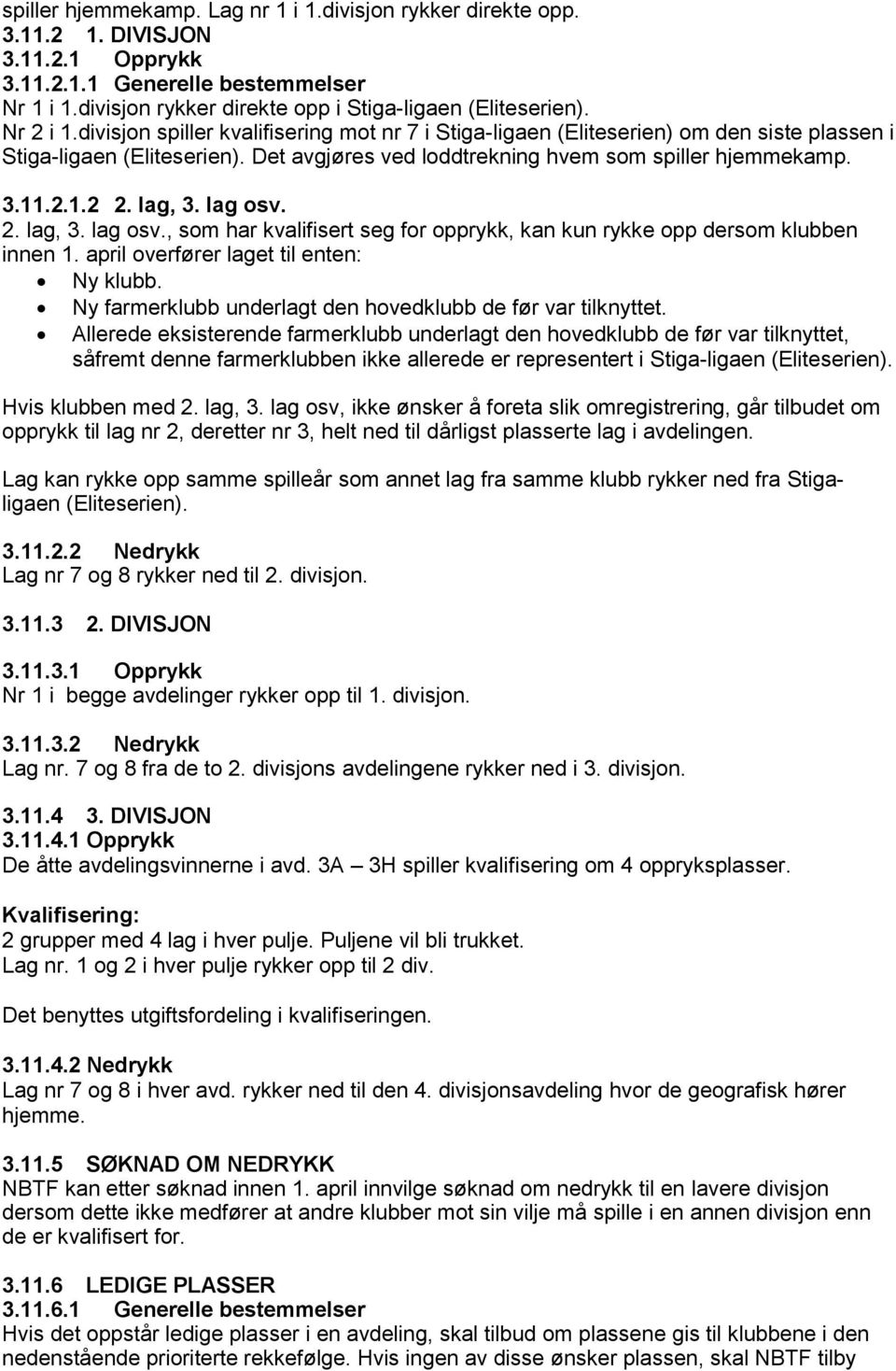 lag, 3. lag osv. 2. lag, 3. lag osv., som har kvalifisert seg for opprykk, kan kun rykke opp dersom klubben innen 1. april overfører laget til enten: Ny klubb.