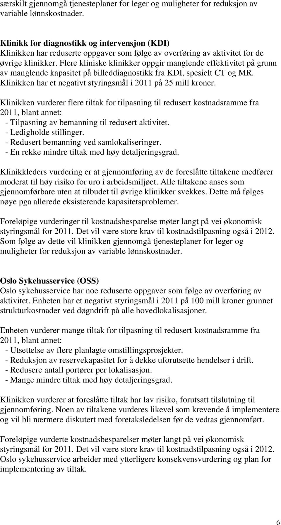 Flere kliniske klinikker oppgir manglende effektivitet på grunn av manglende kapasitet på billeddiagnostikk fra KDI, spesielt CT og MR. Klinikken har et negativt styringsmål i 2011 på 25 mill kroner.