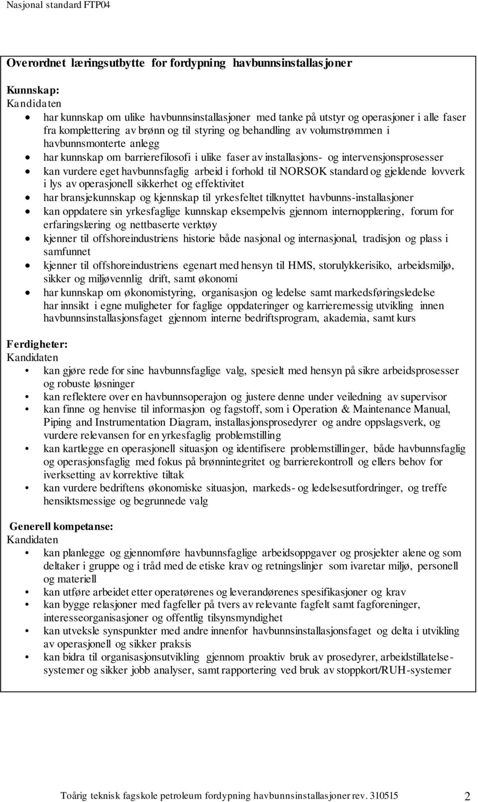 havbunnsfaglig arbeid i forhold til NORSOK standard og gjeldende lovverk i lys av operasjonell sikkerhet og effektivitet har bransjekunnskap og kjennskap til yrkesfeltet tilknyttet