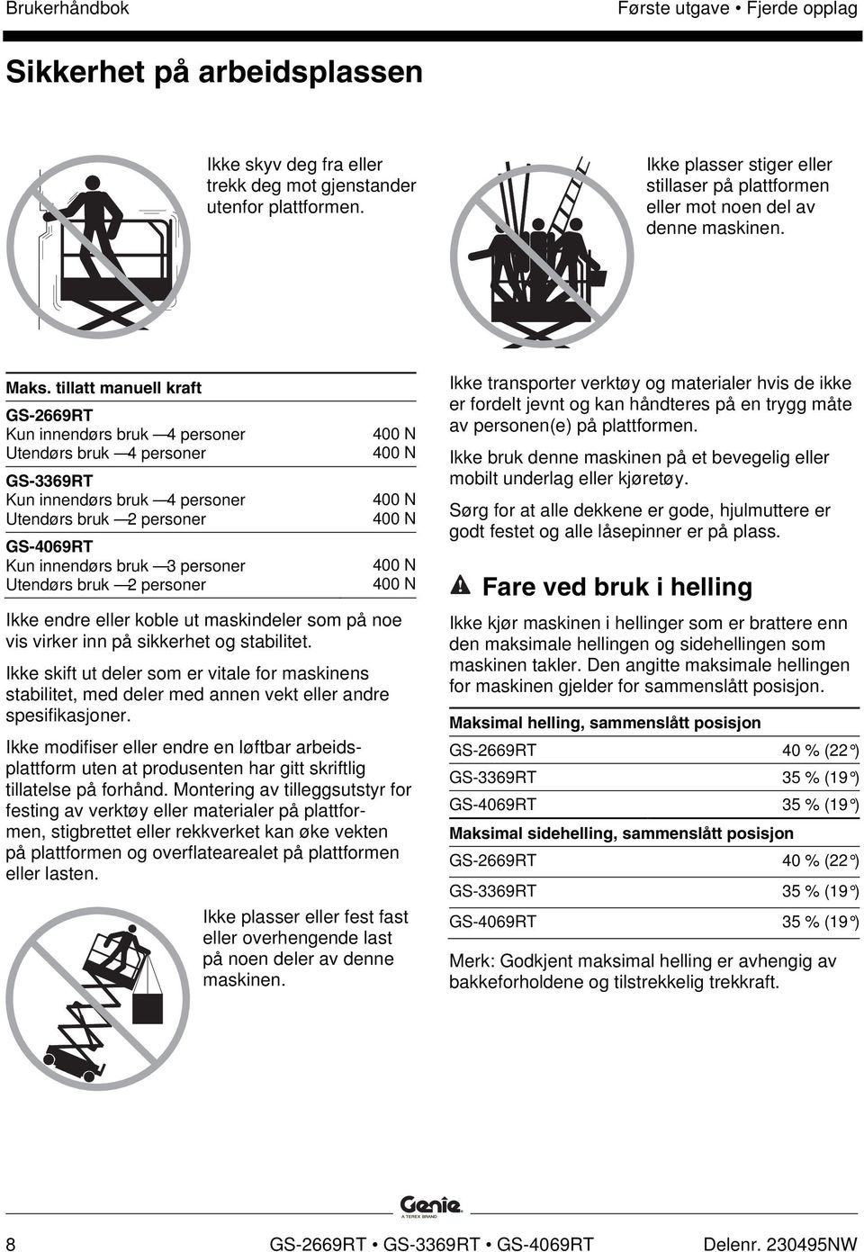 Utendørs bruk 2 personer 400 N 400 N 400 N 400 N 400 N 400 N Ikke endre eller koble ut maskindeler som på noe vis virker inn på sikkerhet og stabilitet.