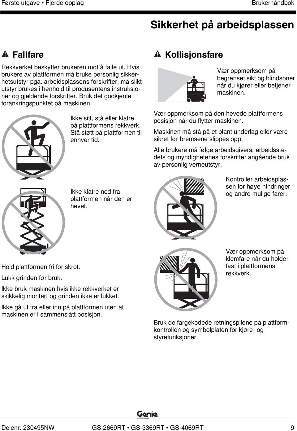 Ikke sitt, stå eller klatre på plattformens rekkverk. Stå støtt på plattformen til enhver tid. Ikke klatre ned fra plattformen når den er hevet.