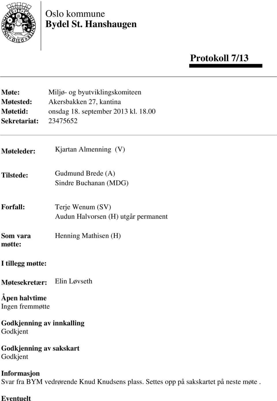 00 Sekretariat: 23475652 Møteleder: Kjartan Almenning (V) Tilstede: Gudmund Brede (A) Sindre Buchanan (MDG) Forfall: Som vara møtte: Terje Wenum (SV)