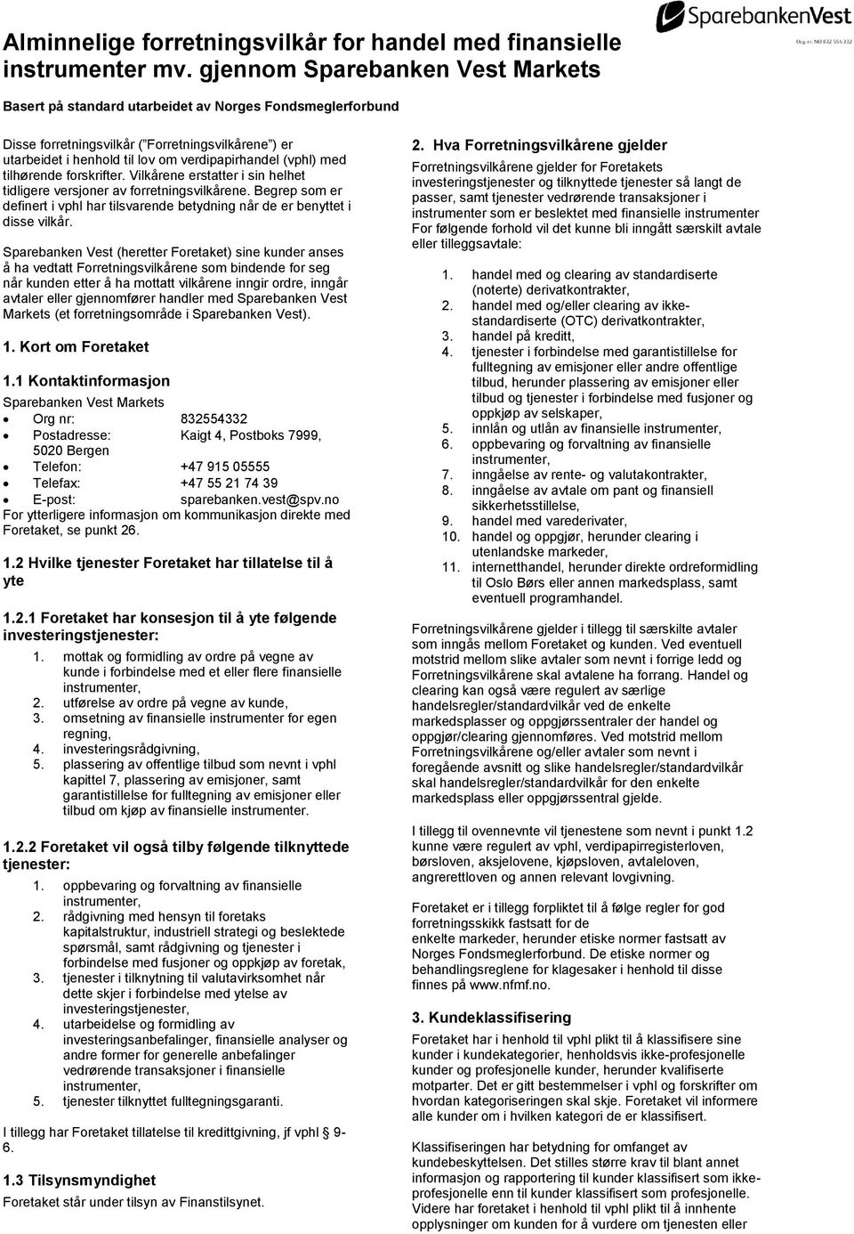 med tilhørende forskrifter. Vilkårene erstatter i sin helhet tidligere versjoner av forretningsvilkårene. Begrep som er definert i vphl har tilsvarende betydning når de er benyttet i disse vilkår.