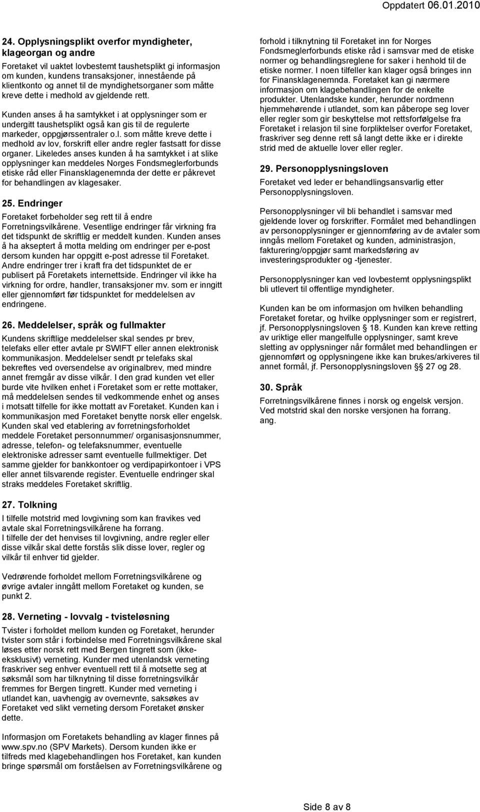 Kunden anses å ha samtykket i at opplysninger som er undergitt taushetsplikt også kan gis til de regulerte markeder, oppgjørssentraler o.l. som måtte kreve dette i medhold av lov, forskrift eller andre regler fastsatt for disse organer.