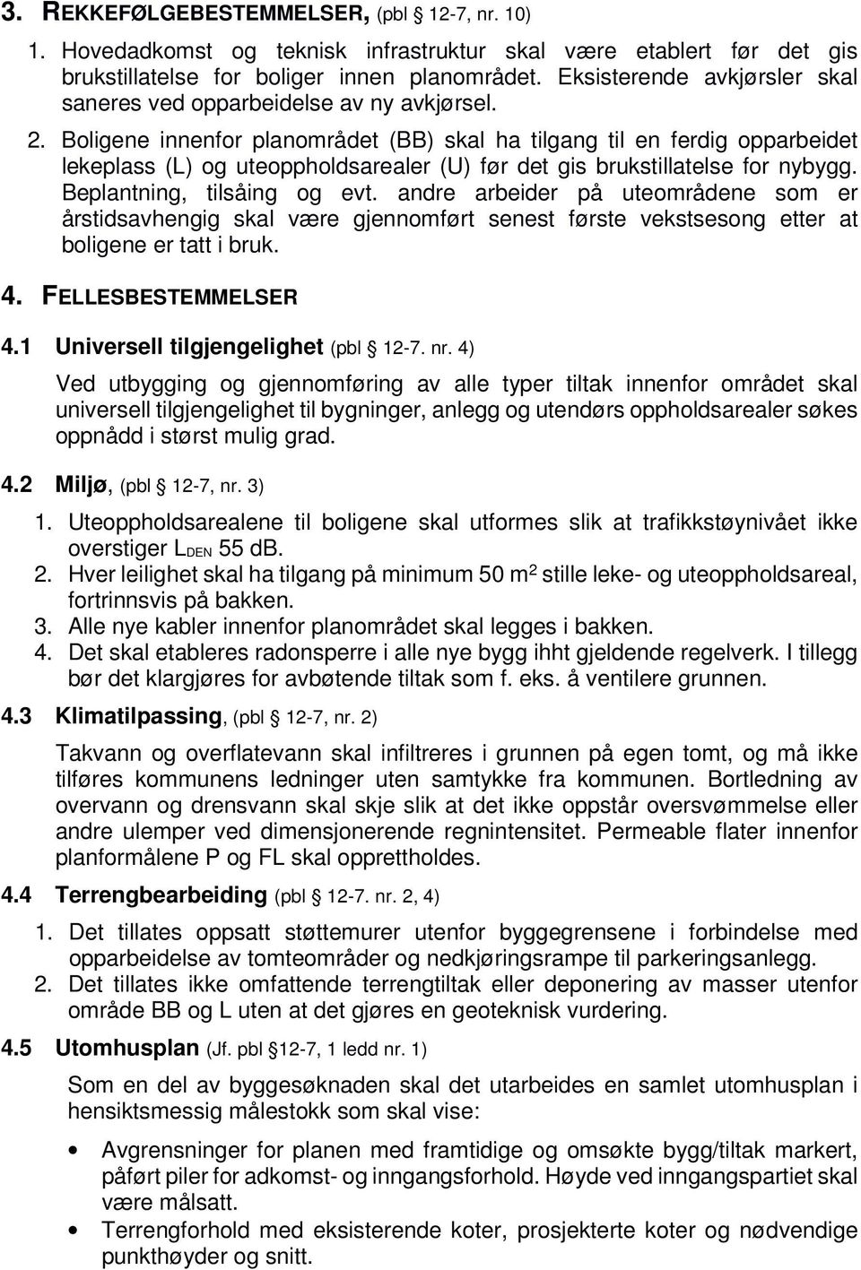 Boligene innenfor planområdet (BB) skal ha tilgang til en ferdig opparbeidet lekeplass (L) og uteoppholdsarealer (U) før det gis brukstillatelse for nybygg. Beplantning, tilsåing og evt.