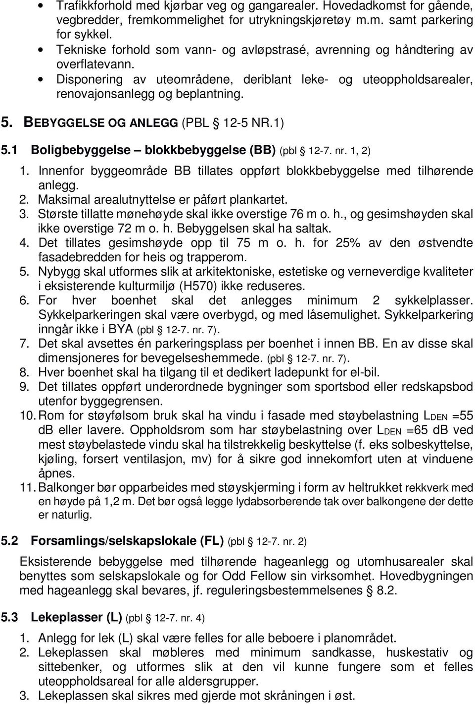 BEBYGGELSE OG ANLEGG (PBL 12-5 NR.1) 5.1 Boligbebyggelse blokkbebyggelse (BB) (pbl 12-7. nr. 1, 2) 1. Innenfor byggeområde BB tillates oppført blokkbebyggelse med tilhørende anlegg. 2. Maksimal arealutnyttelse er påført plankartet.