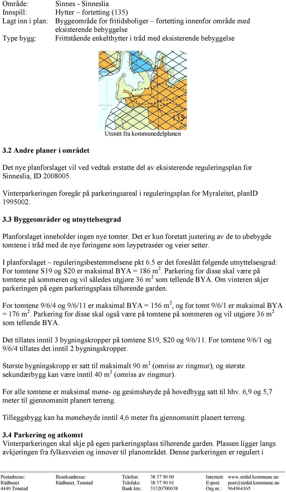 2 Andre planer i området Det nye planforslaget vil ved vedtak erstatte del av eksisterende reguleringsplan for Sinneslia, ID 2008005.