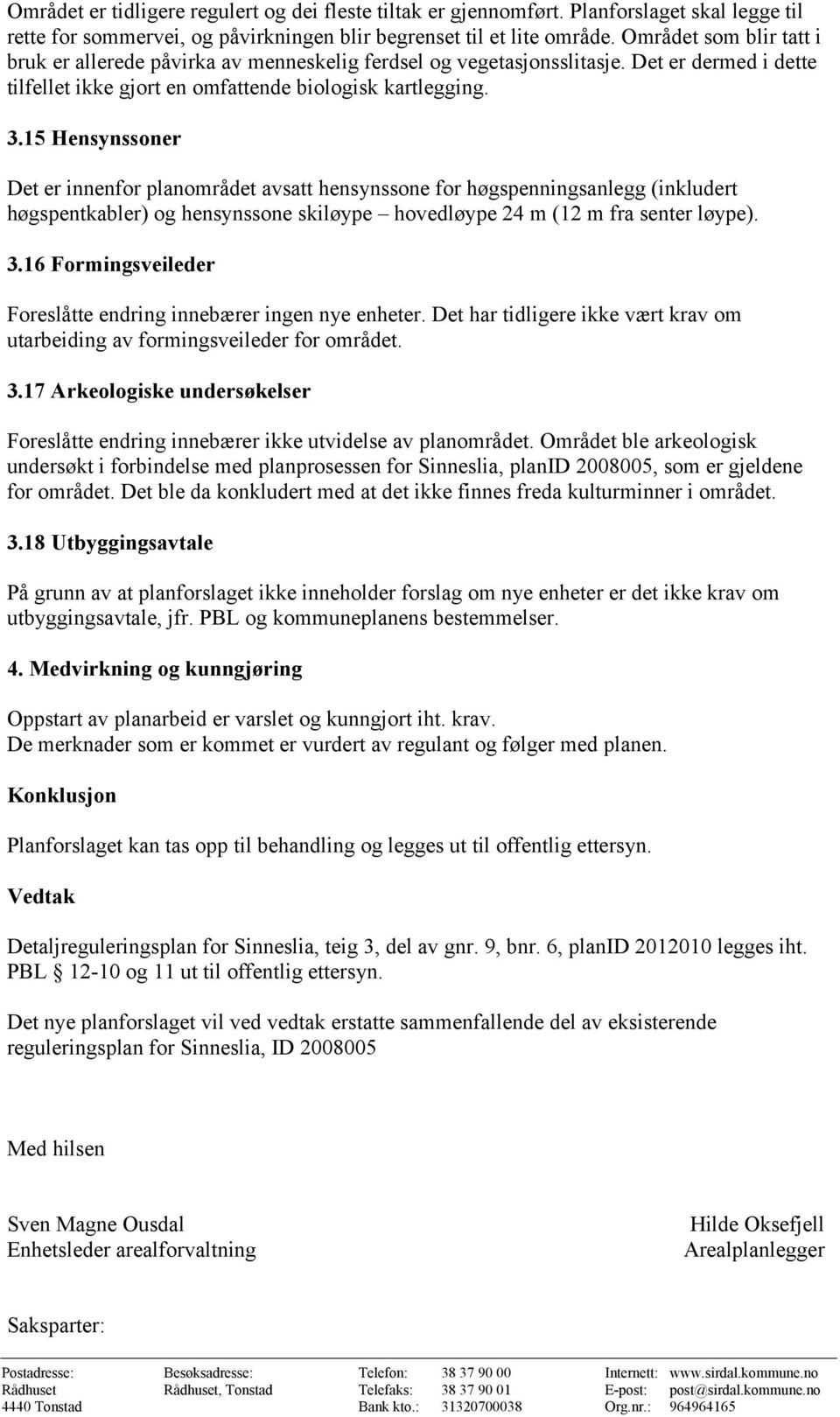 15 Hensynssoner Det er innenfor planområdet avsatt hensynssone for høgspenningsanlegg (inkludert høgspentkabler) og hensynssone skiløype hovedløype 24 m (12 m fra senter løype). 3.