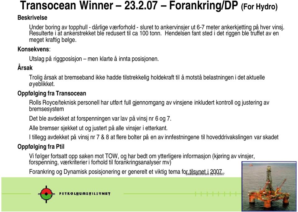 Årsak Trolig årsak at bremseband ikke hadde tilstrekkelig holdekraft til å motstå belastningen i det aktuelle øyeblikket.