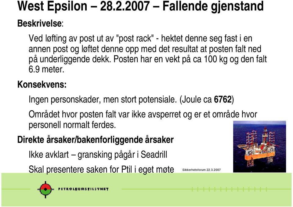 med det resultat at posten falt ned på underliggende dekk. Posten har en vekt på ca 100 kg og den falt 6.9 meter.