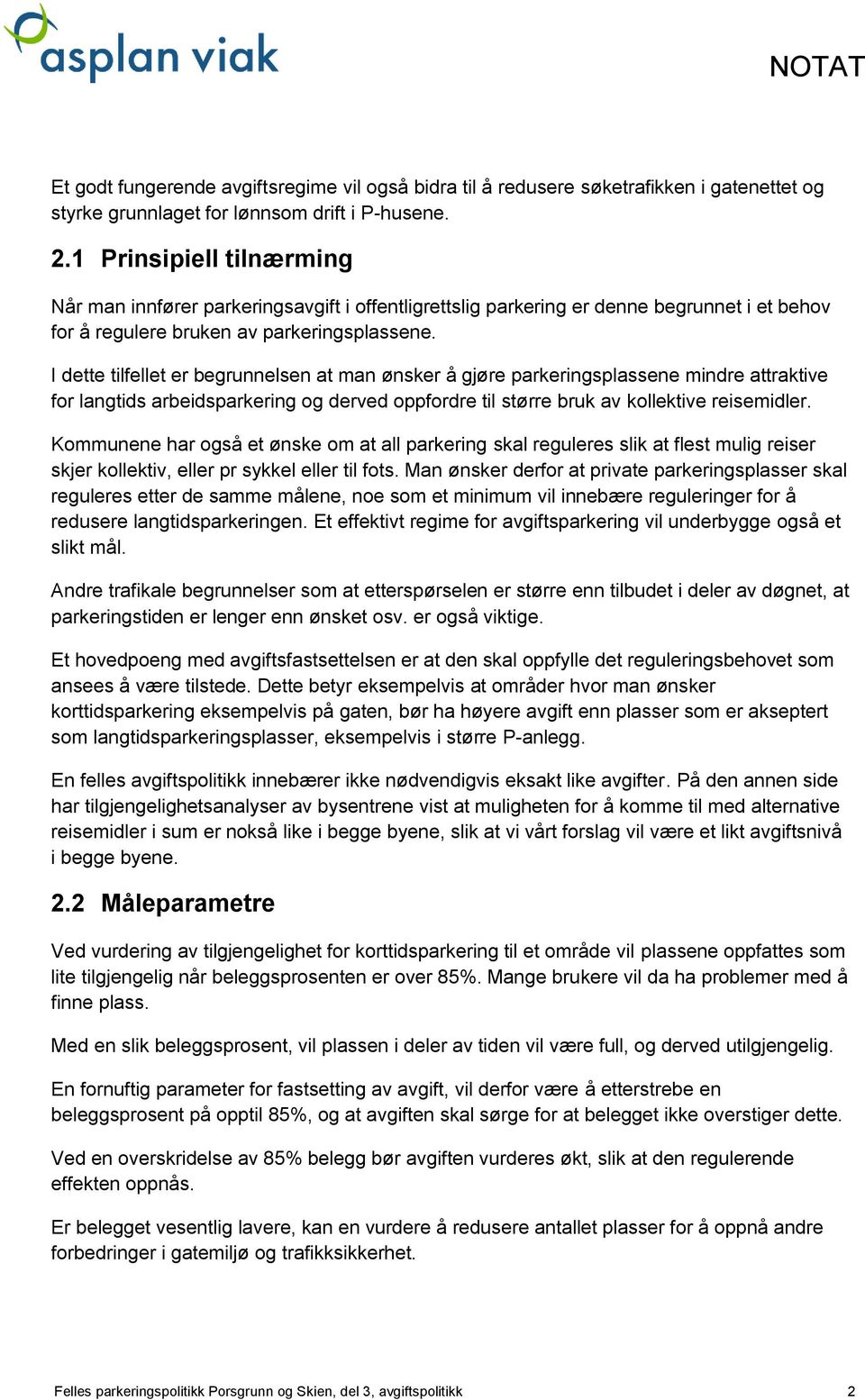 I dette tilfellet er begrunnelsen at man ønsker å gjøre parkeringsplassene mindre attraktive for langtids arbeidsparkering og derved oppfordre til større bruk av kollektive reisemidler.