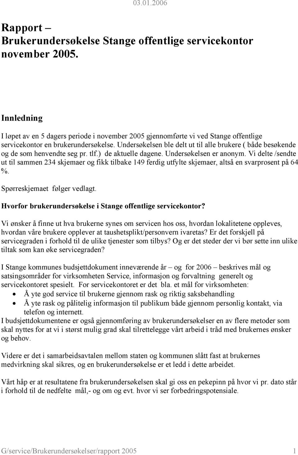 Undersøkelsen ble delt ut til alle brukere ( både besøkende og de som henvendte seg pr. tlf.) de aktuelle dagene. Undersøkelsen er anonym.