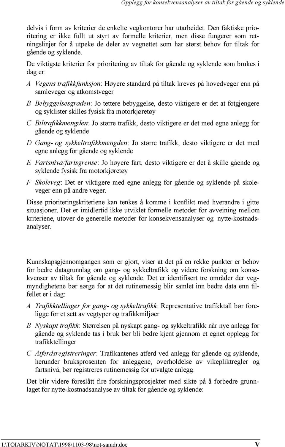 De viktigste kriterier for prioritering av tiltak for gående og syklende som brukes i dag er: A Vegens trafikkfunksjon: Høyere standard på tiltak kreves på hovedveger enn på samleveger og