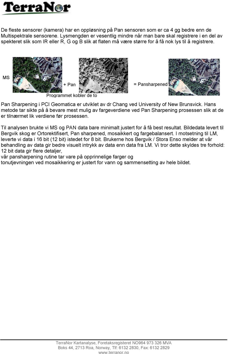 MS + Pan = Pansharpened Programmet kobler de to Pan Sharpening i PCI Geomatica er utviklet av dr Chang ved University of New Brunsvick.