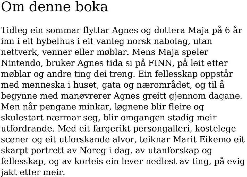 Ein fellesskap oppstår med menneska i huset, gata og nærområdet, og til å begynne med manøvrerer Agnes greitt gjennom dagane.