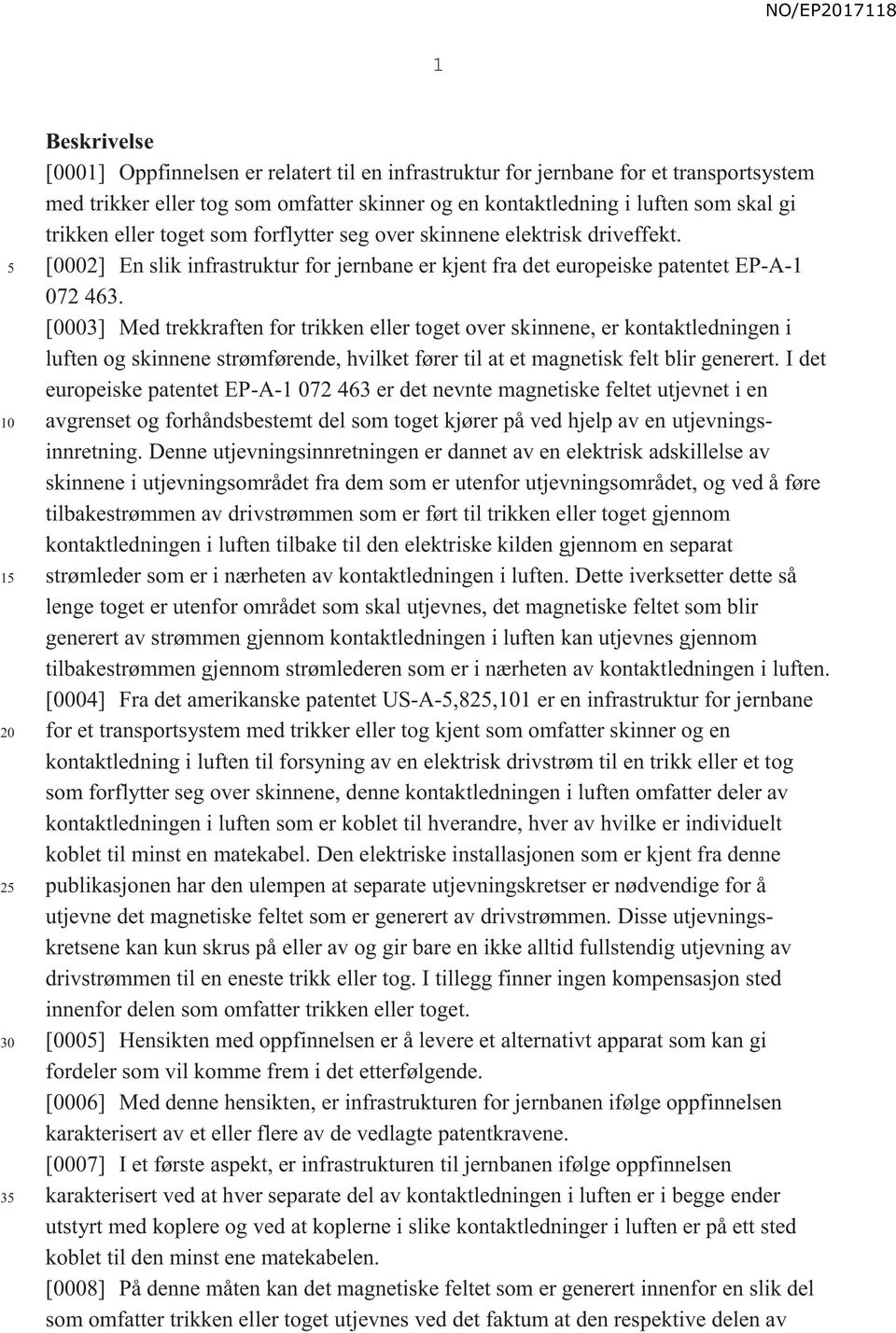 [0003] Med trekkraften for trikken eller toget over skinnene, er kontaktledningen i luften og skinnene strømførende, hvilket fører til at et magnetisk felt blir generert.