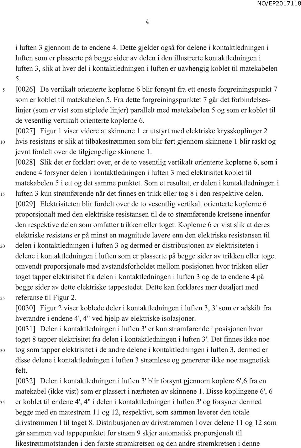 uavhengig koblet til matekabelen. [0026] De vertikalt orienterte koplerne 6 blir forsynt fra ett eneste forgreiningspunkt 7 som er koblet til matekabelen.