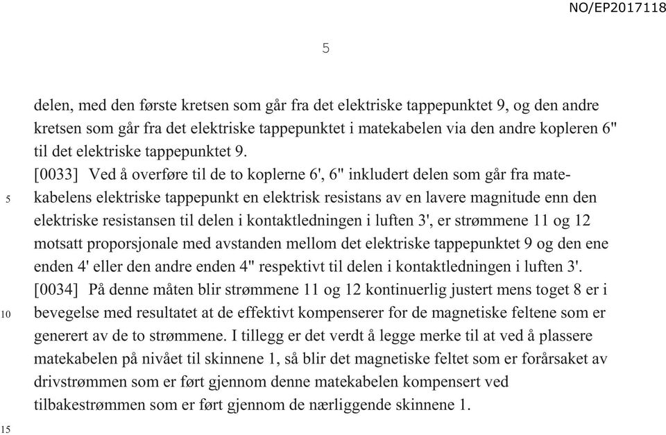 [0033] Ved å overføre til de to koplerne 6', 6" inkludert delen som går fra matekabelens elektriske tappepunkt en elektrisk resistans av en lavere magnitude enn den elektriske resistansen til delen i