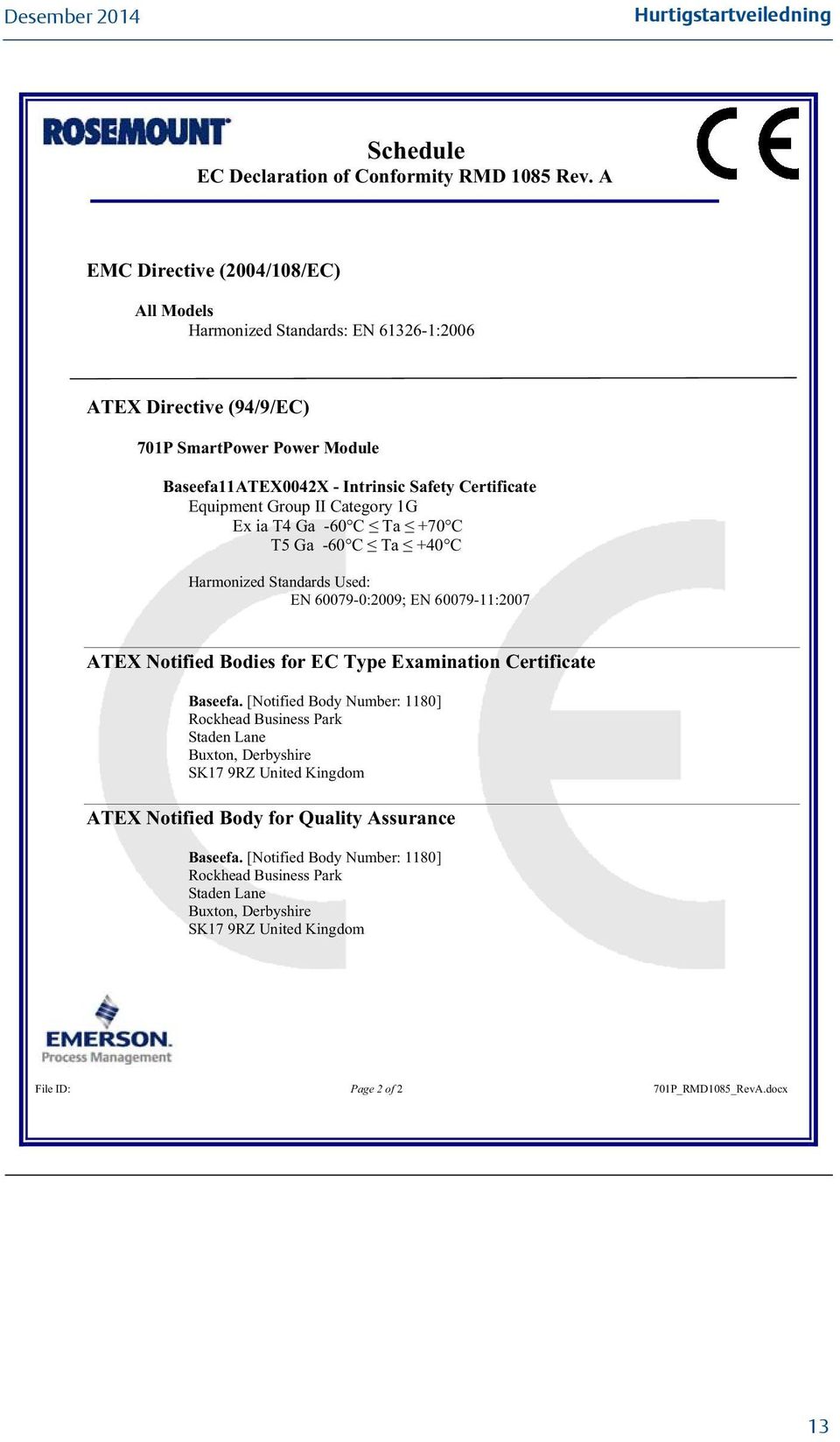 Equipment Group II Category 1G Ex ia T4 Ga -60 C Ta +70 C T5 Ga -60 C Ta +40 C Harmonized Standards Used: EN 60079-0:2009; EN 60079-11:2007 ATEX Notified Bodies for EC Type Examination