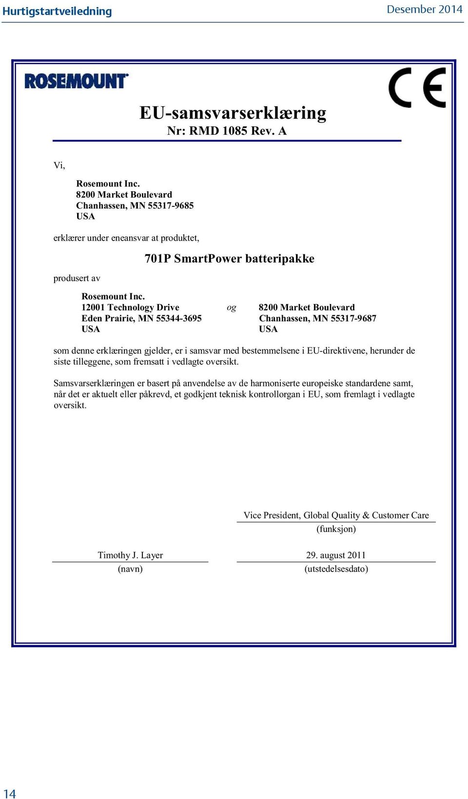 12001 Technology Drive og 8200 Market Boulevard Eden Prairie, MN 55344-3695 Chanhassen, MN 55317-9687 USA USA som denne erklæringen gjelder, er i samsvar med bestemmelsene i EU-direktivene,