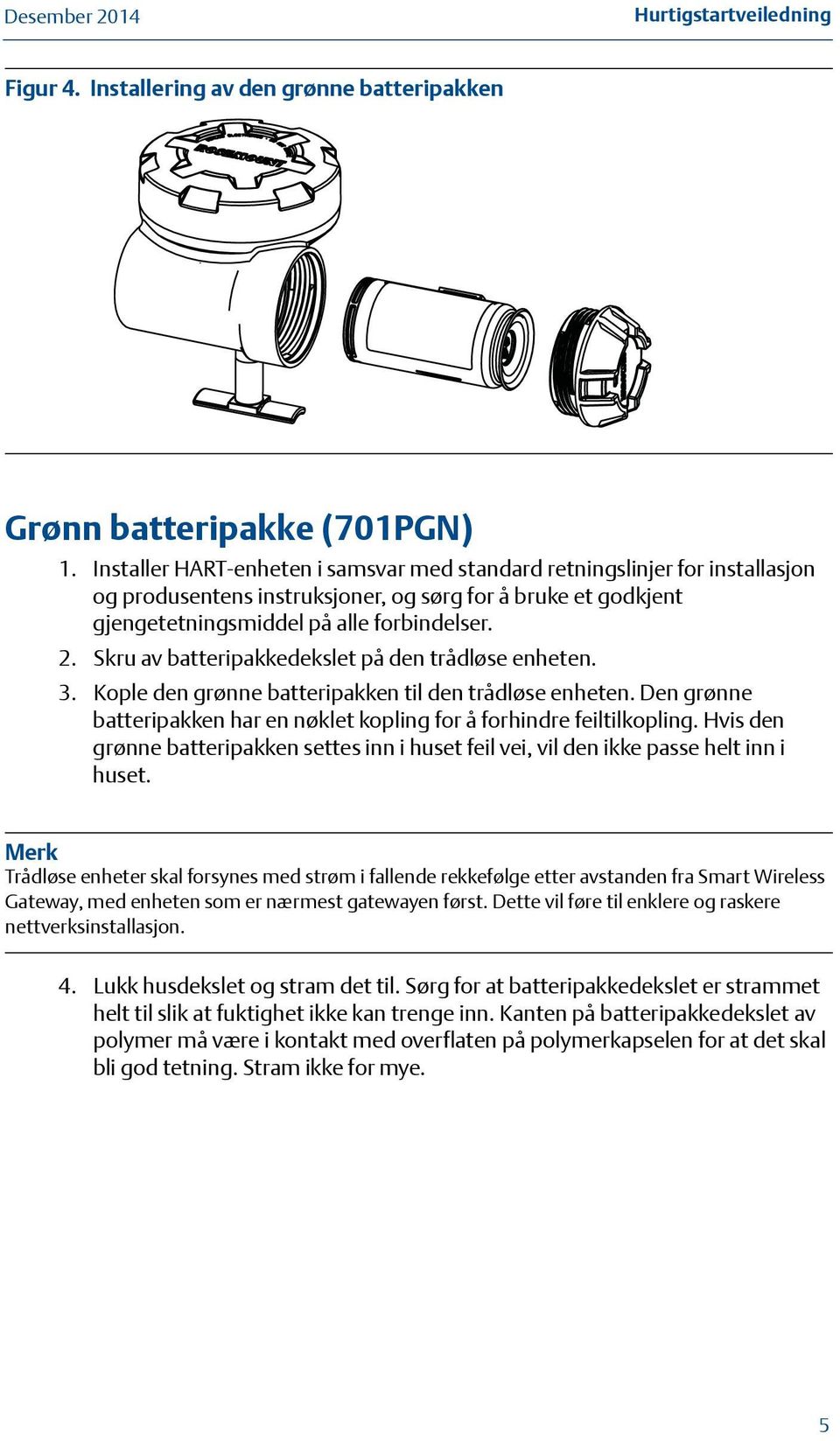 Skru av batteripakkedekslet på den trådløse enheten. 3. Kople den grønne batteripakken til den trådløse enheten. Den grønne batteripakken har en nøklet kopling for å forhindre feiltilkopling.