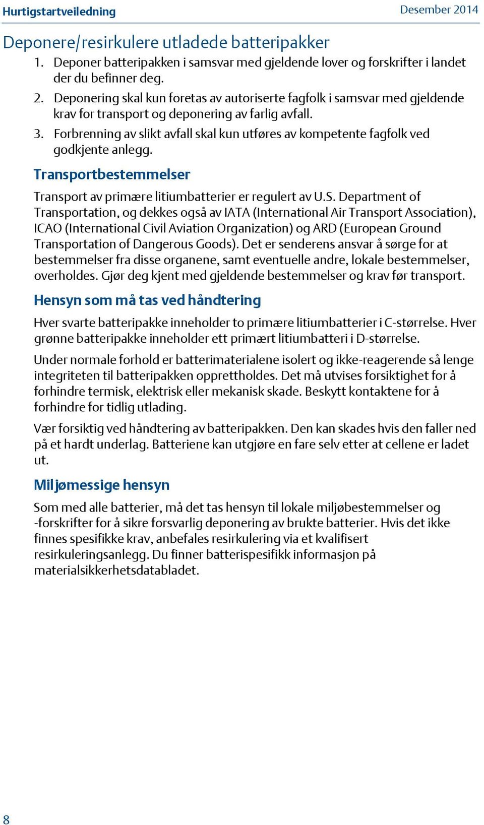 Forbrenning av slikt avfall skal kun utføres av kompetente fagfolk ved godkjente anlegg. Transportbestemmelser Transport av primære litiumbatterier er regulert av U.S.