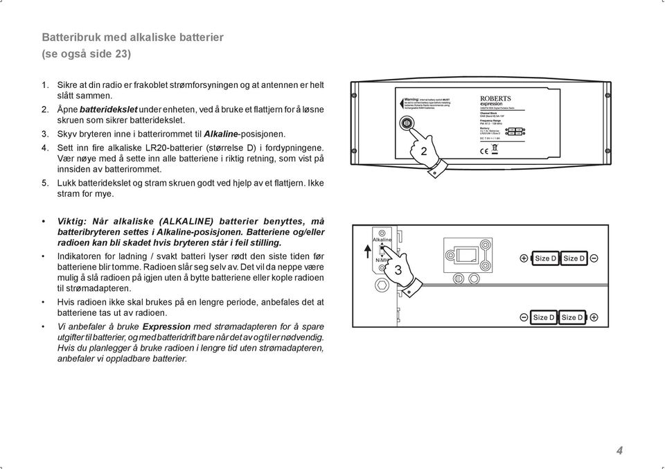 Vær nøye med å sette inn alle batteriene i riktig retning, som vist på innsiden av batterirommet. 5. Lukk batteridekslet og stram skruen godt ved hjelp av et flattjern. Ikke stram for mye.