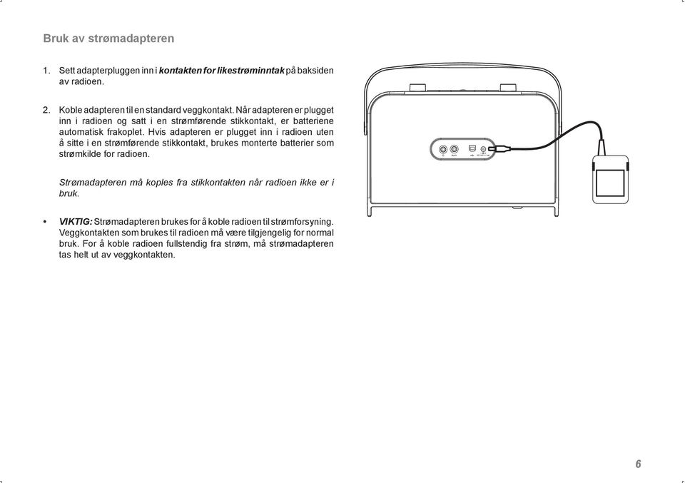 Hvis adapteren er plugget inn i radioen uten å sitte i en strømførende stikkontakt, brukes monterte batterier som strømkilde for radioen.