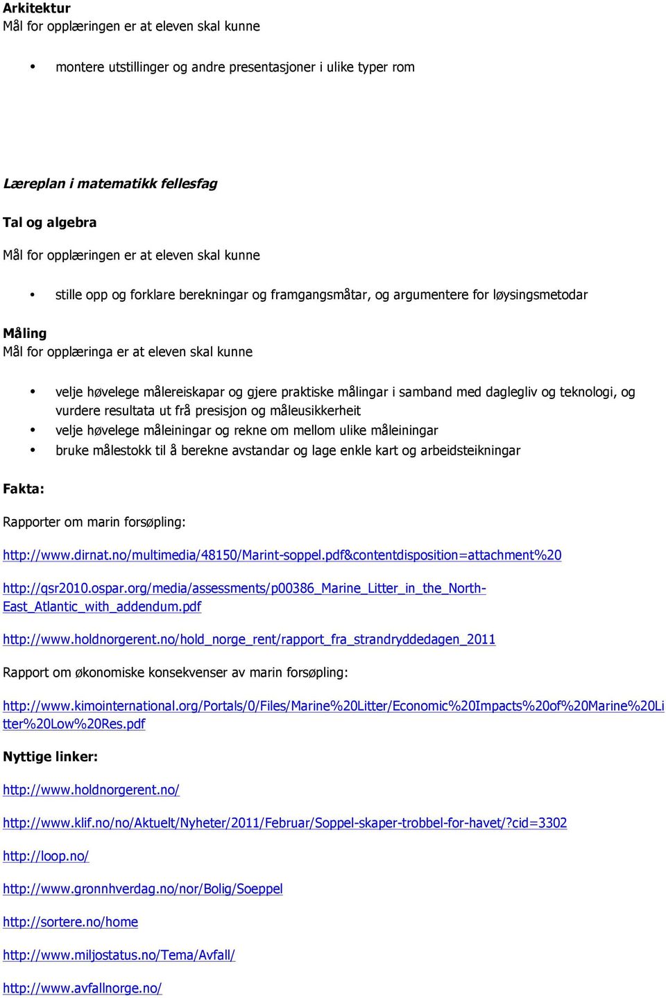 måleiningar og rekne om mellom ulike måleiningar bruke målestokk til å berekne avstandar og lage enkle kart og arbeidsteikningar Fakta: Rapporter om marin forsøpling: http://www.dirnat.