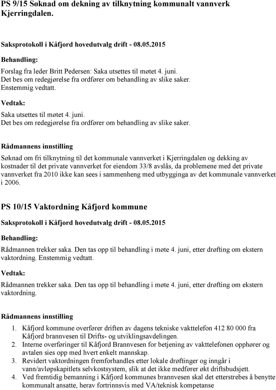 Søknad om fri tilknytning til det kommunale vannverket i Kjerringdalen og dekking av kostnader til det private vannverket for eiendom 33/8 avslås, da problemene med det private vannverket fra 2010