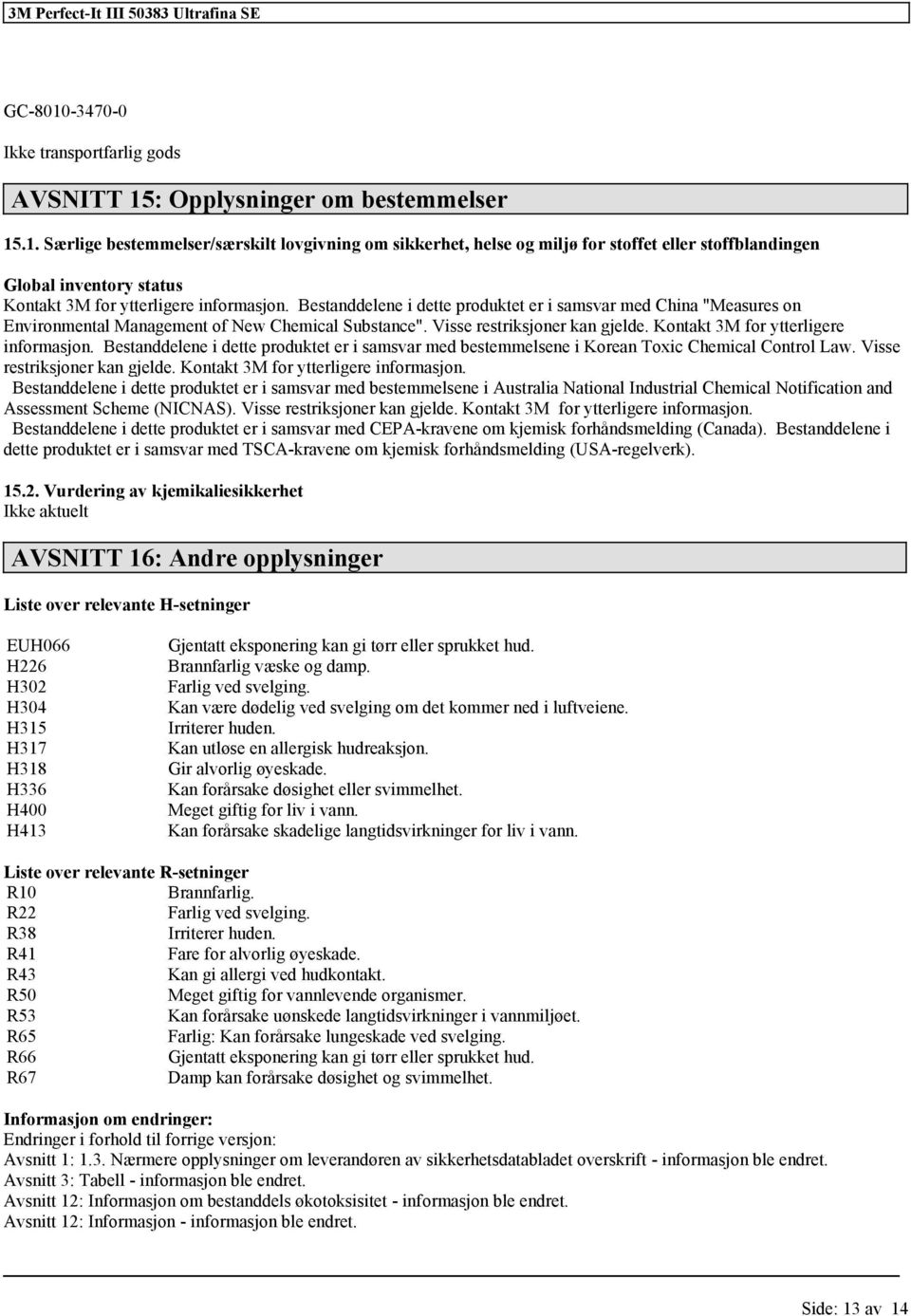 Bestanddelene i dette produktet er i samsvar med bestemmelsene i Korean Toxic Chemical Control Law. Visse restriksjoner kan gjelde. Kontakt 3M ytterligere inmasjon.