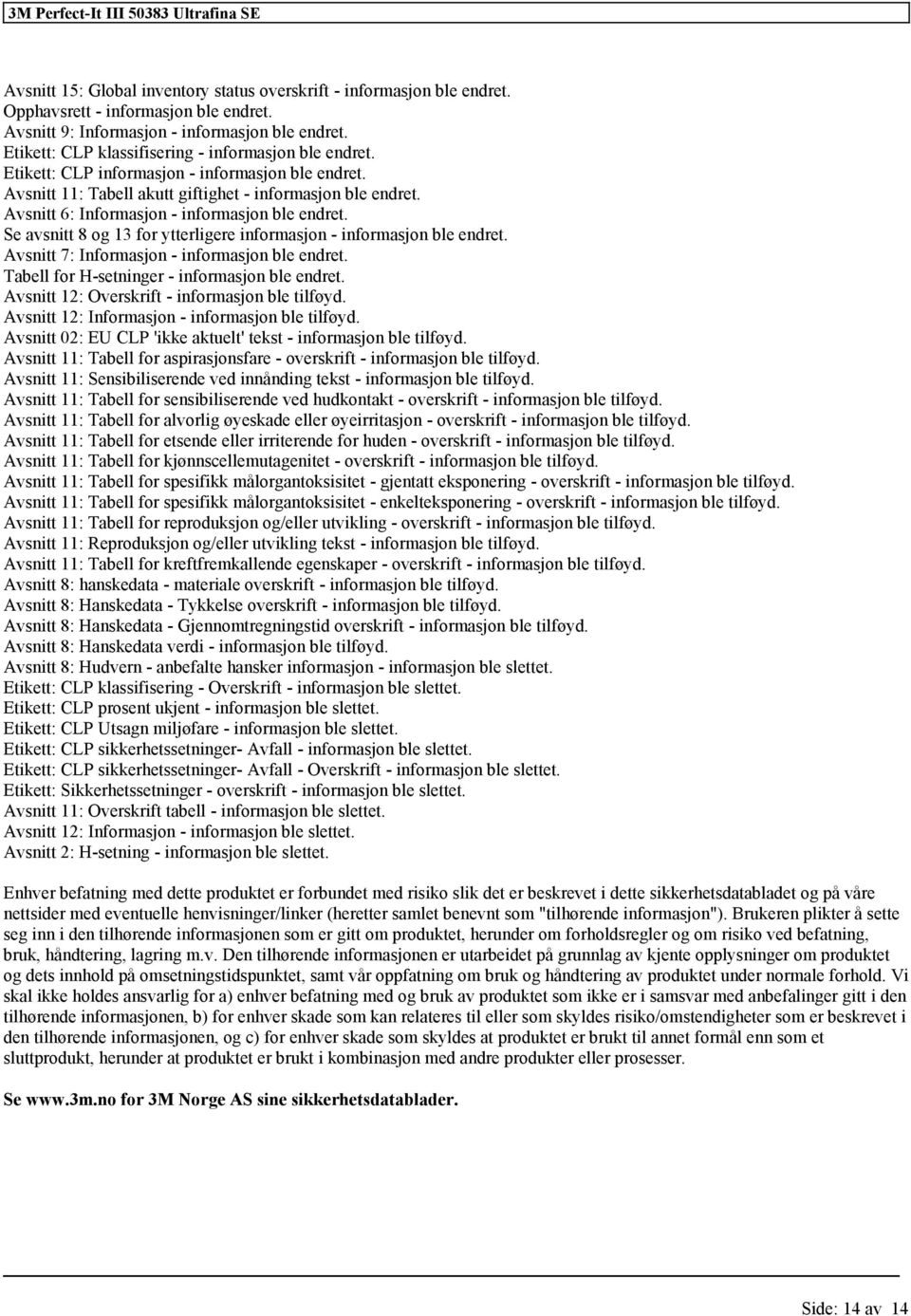 Se avsnitt 8 og 13 ytterligere inmasjon - inmasjon ble endret. Avsnitt 7: Inmasjon - inmasjon ble endret. Tabell H-setninger - inmasjon ble endret. Avsnitt 12: Overskrift - inmasjon ble tilføyd.