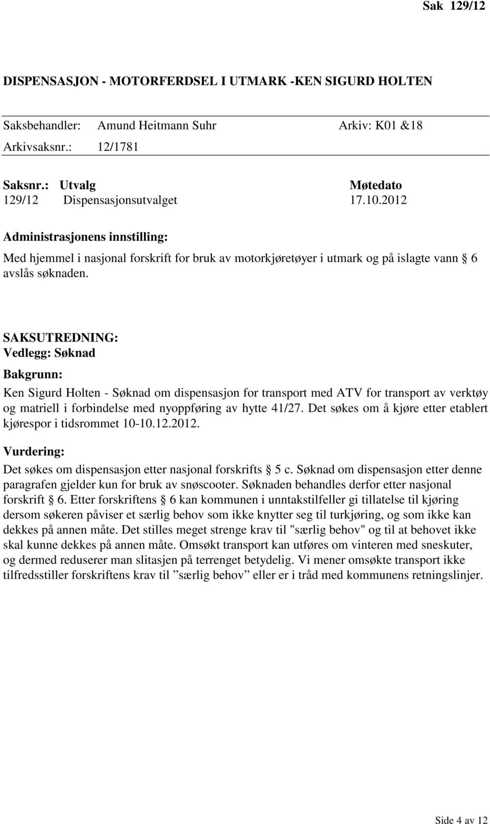 Vedlegg: Søknad Ken Sigurd Holten - Søknad om dispensasjon for transport med ATV for transport av verktøy og matriell i forbindelse med nyoppføring av hytte 41/27.