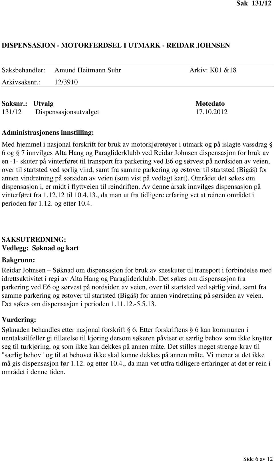 2012 Med hjemmel i nasjonal forskrift for bruk av motorkjøretøyer i utmark og på islagte vassdrag 6 og 7 innvilges Alta Hang og Paragliderklubb ved Reidar Johnsen dispensasjon for bruk av en -1-