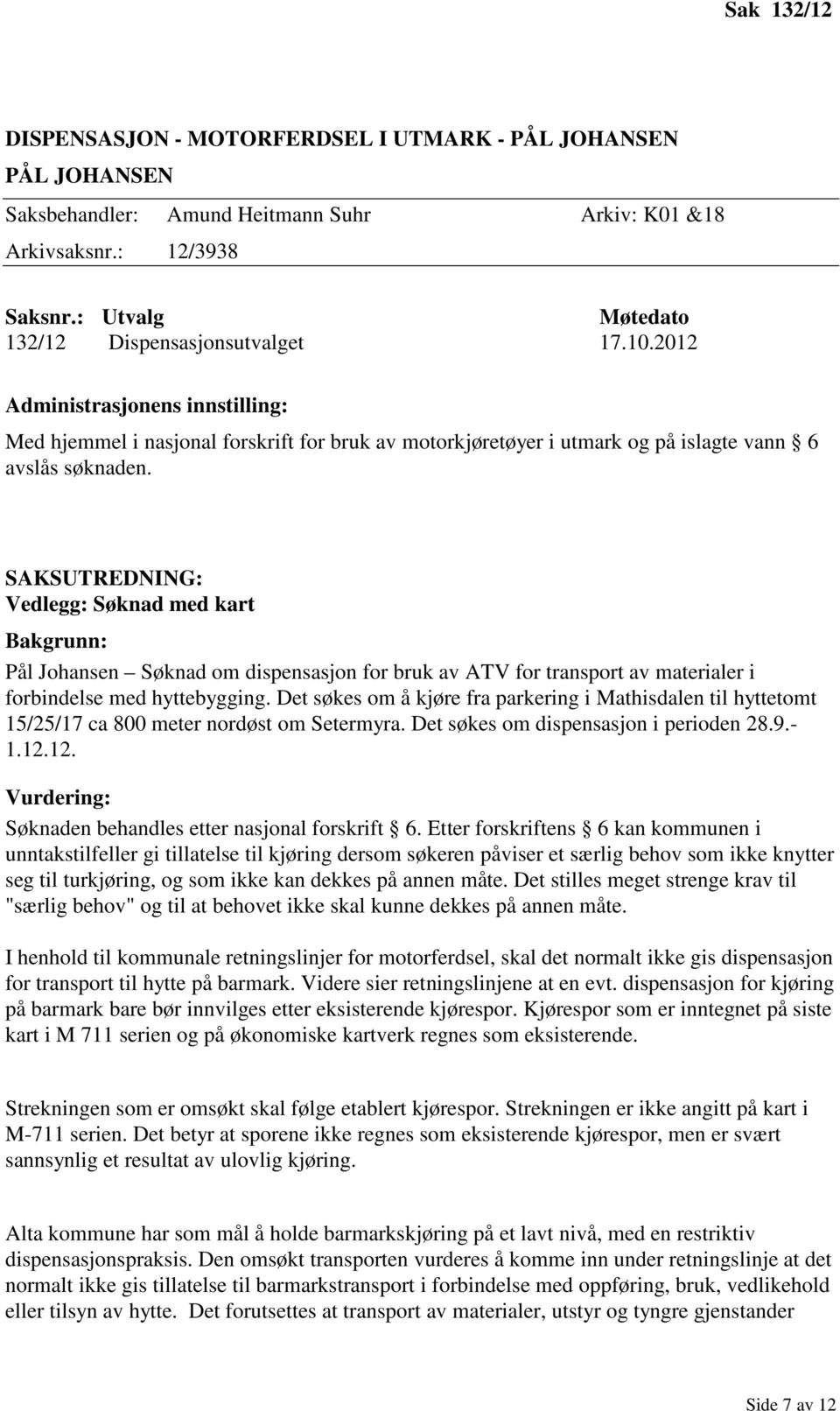 Vedlegg: Søknad med kart Pål Johansen Søknad om dispensasjon for bruk av ATV for transport av materialer i forbindelse med hyttebygging.