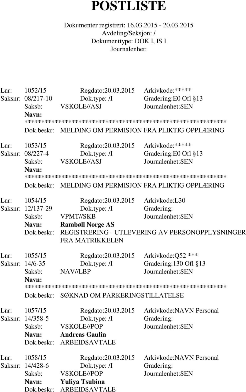 type: /I Gradering: Saksb: VPMT//SKB SEN Rambøll Norge AS Dok.beskr: REGISTRERING - UTLEVERING AV PERSONOPPLYSNINGER FRA MATRIKKELEN Lnr: 1055/15 Regdato:20.03.