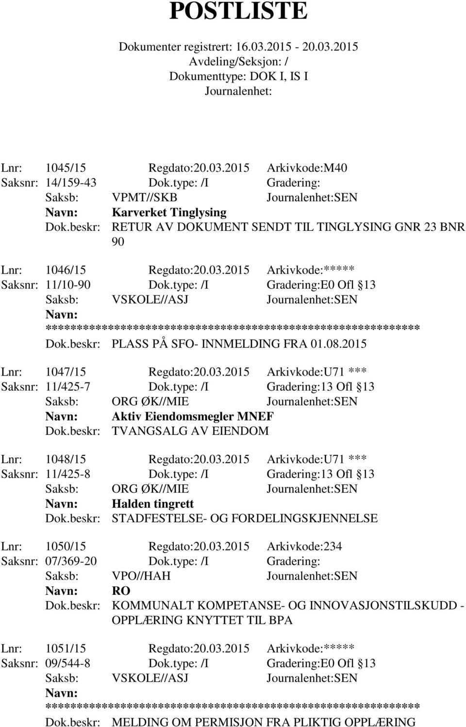 beskr: PLASS PÅ SFO- INNMELDING FRA 01.08.2015 Lnr: 1047/15 Regdato:20.03.2015 Arkivkode:U71 *** Saksnr: 11/425-7 Dok.type: /I Gradering:13 Ofl 13 Saksb: ORG ØK//MIE SEN Aktiv Eiendomsmegler MNEF Dok.