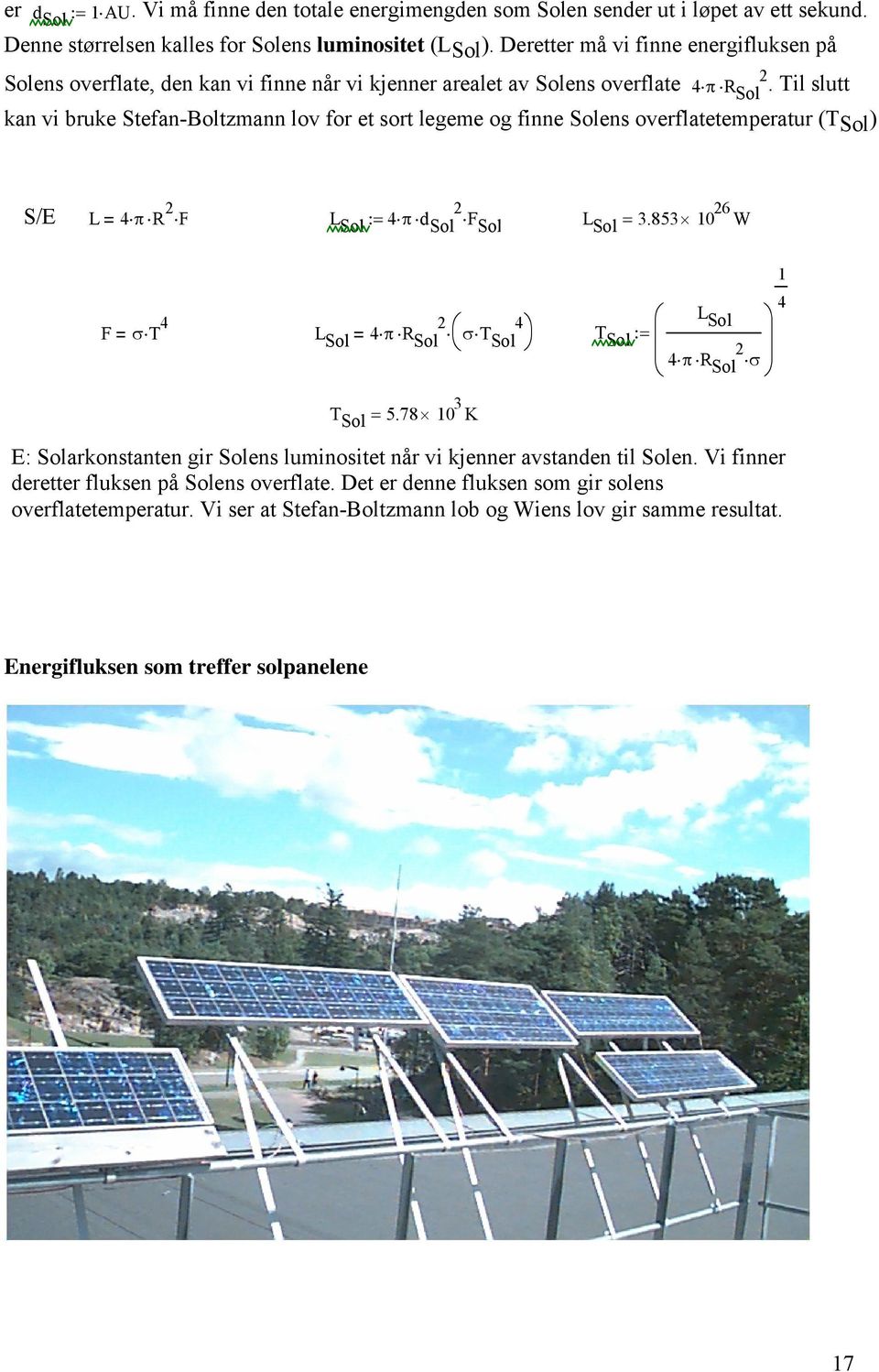 Til slutt kan vi bruke Stefan-Boltzmann lov for et sort legeme og finne Solens overflatetemperatur (TSol) S/E L 4 R 2 2 F L Sol 4 d Sol F Sol L Sol 3.