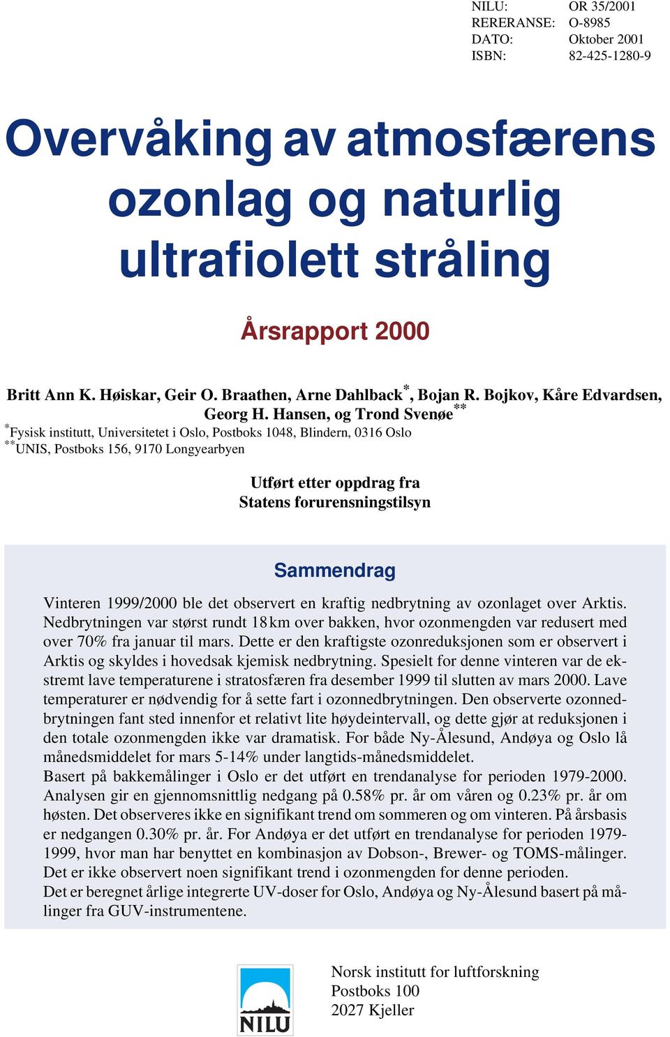 Hansen, og Trond Svenøe ** * Fysisk institutt, Universitetet i Oslo, Postboks 1048, Blindern, 0316 Oslo ** UNIS, Postboks 156, 9170 Longyearbyen Utført etter oppdrag fra Statens forurensningstilsyn