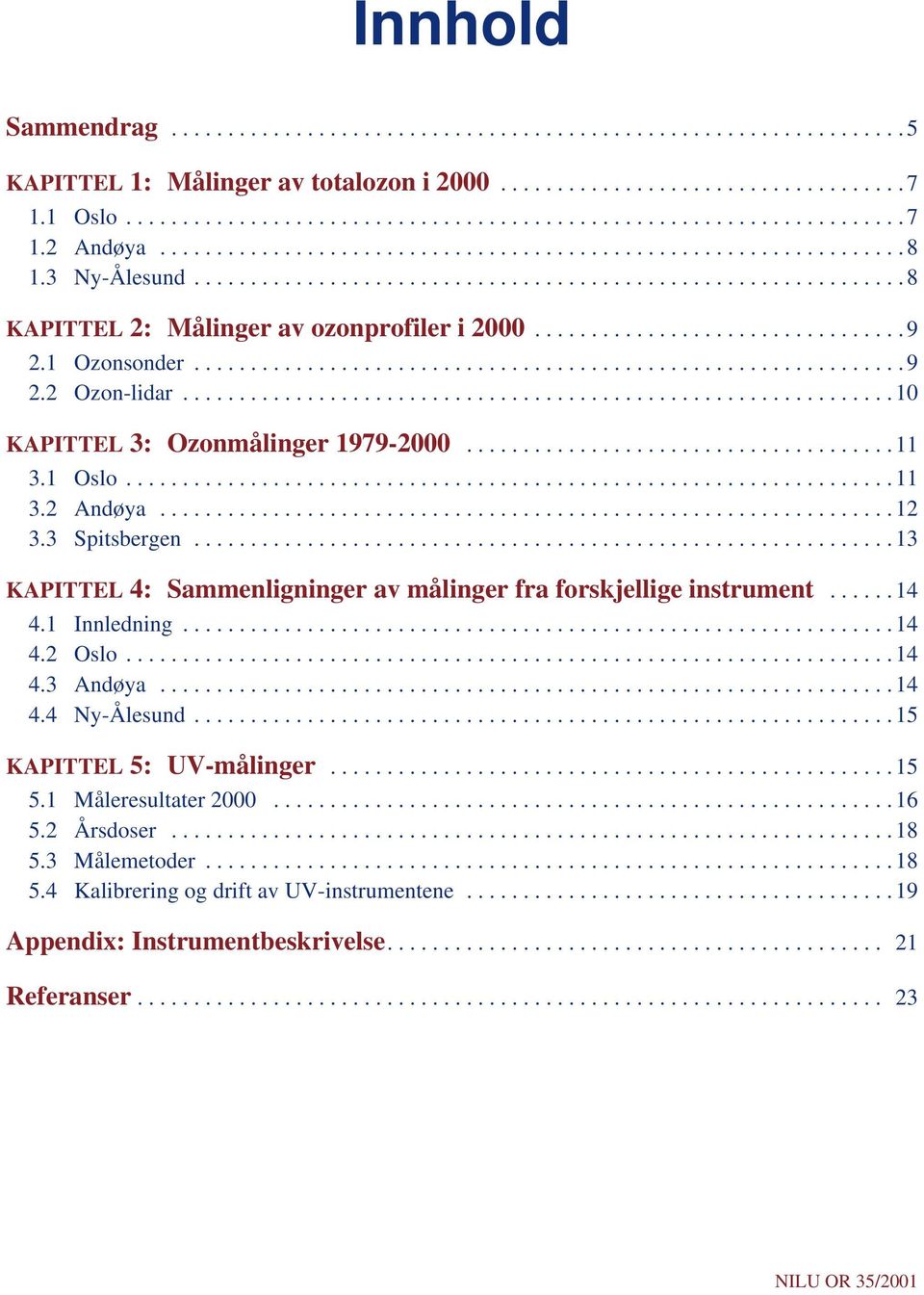 1 Ozonsonder............................................................... 9 2.2 Ozon-lidar............................................................... 10 KAPITTEL 3: Ozonmålinger 1979-2000...................................... 11 3.