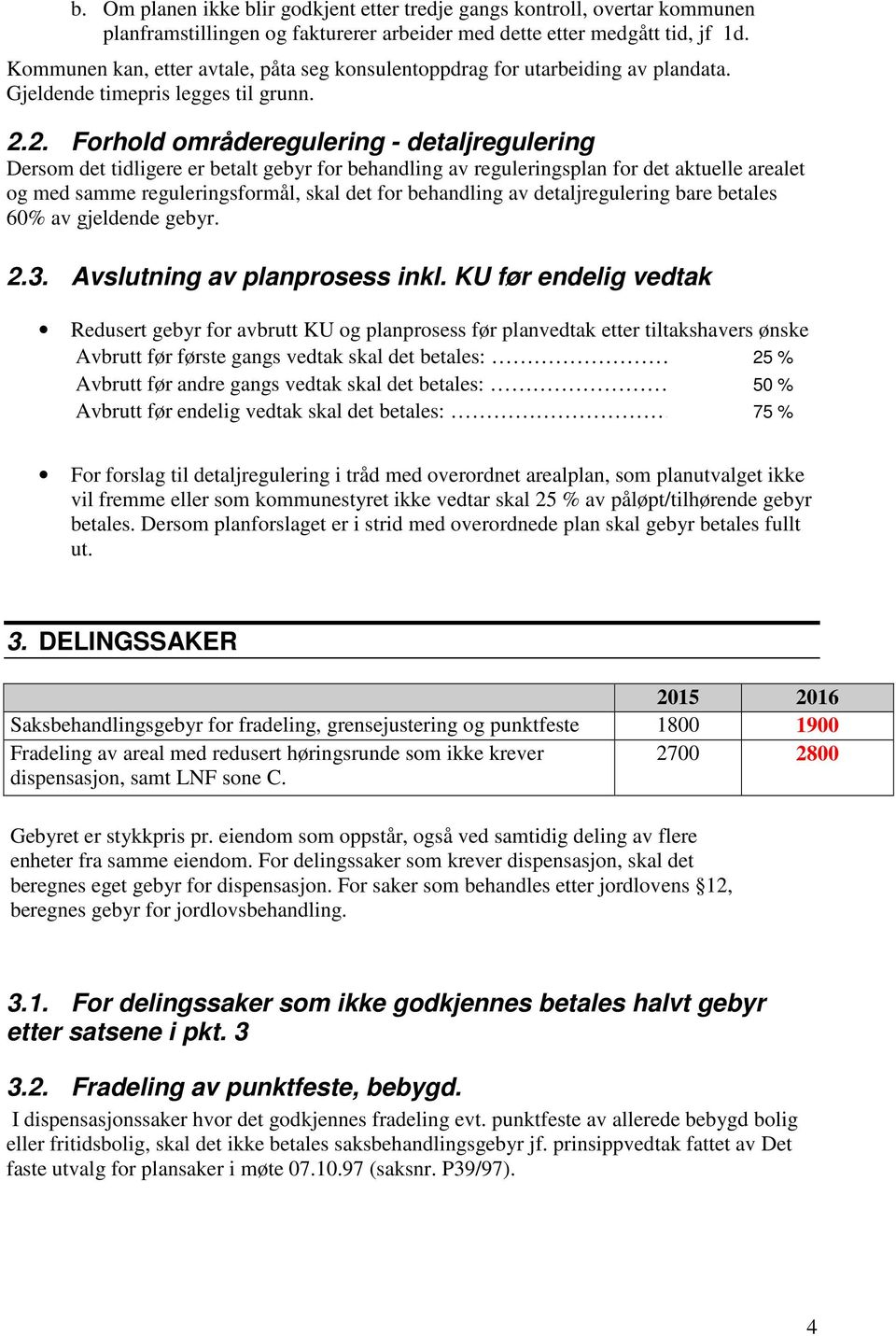 2. Forhold områderegulering - detaljregulering Dersom det tidligere er betalt gebyr for behandling av reguleringsplan for det aktuelle arealet og med samme reguleringsformål, skal det for behandling