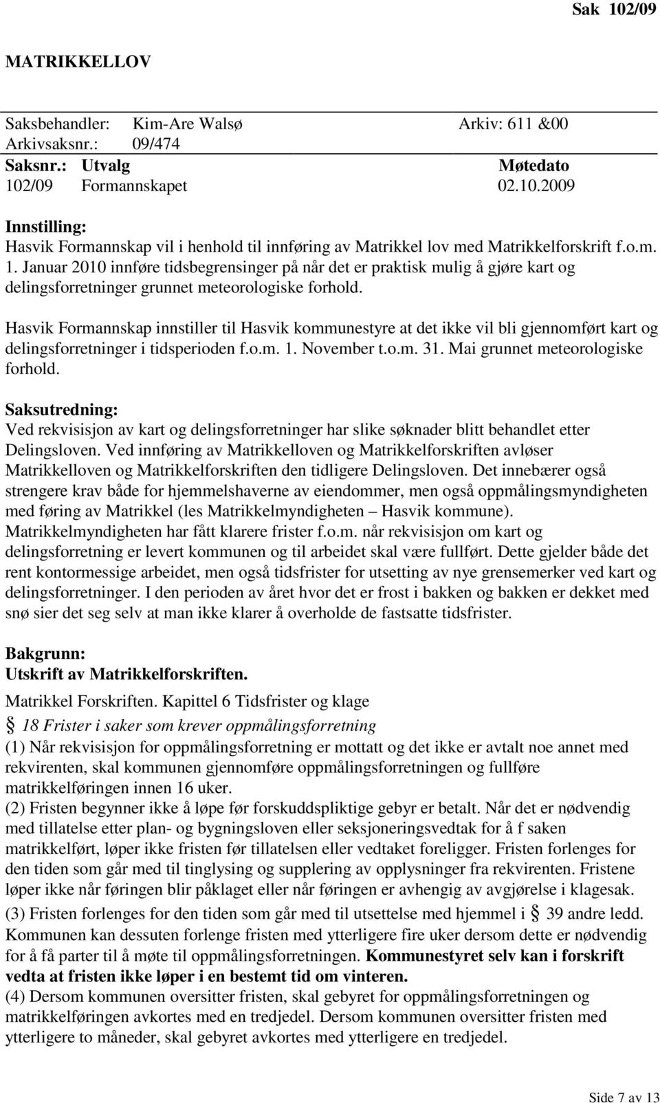 Hasvik Formannskap innstiller til Hasvik kommunestyre at det ikke vil bli gjennomført kart og delingsforretninger i tidsperioden f.o.m. 1. November t.o.m. 31. Mai grunnet meteorologiske forhold.