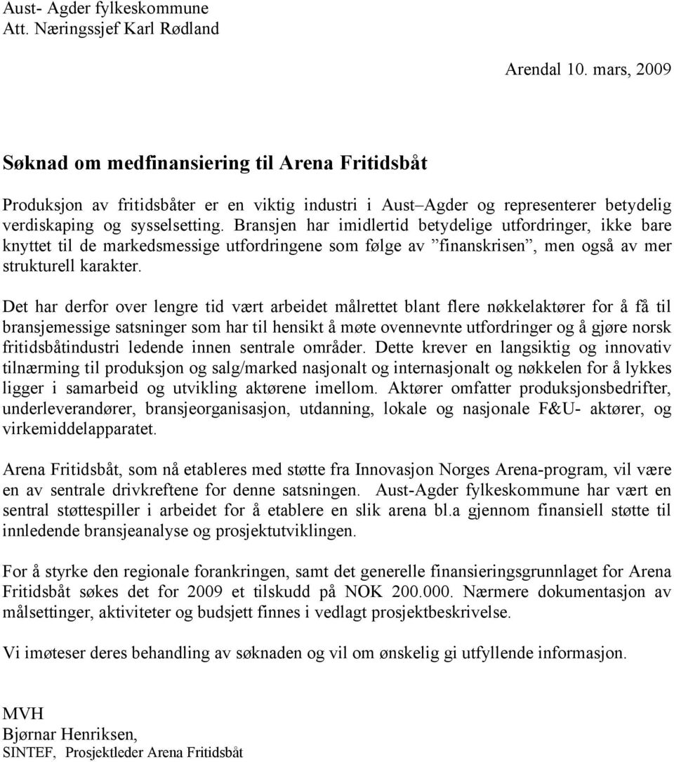 Bransjen har imidlertid betydelige utfordringer, ikke bare knyttet til de markedsmessige utfordringene som følge av finanskrisen, men også av mer strukturell karakter.