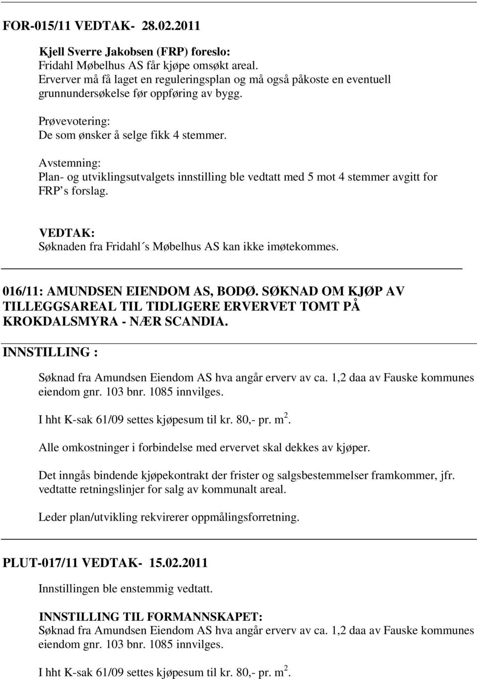 Avstemning: Plan- og utviklingsutvalgets innstilling ble vedtatt med 5 mot 4 stemmer avgitt for FRP s forslag. Søknaden fra Fridahl s Møbelhus AS kan ikke imøtekommes.